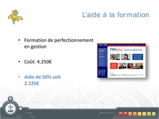 L’aide à la for mation

• Formation de perfectionnement
en gestion
• Coût: 4.250€
• Aide de 50% soit
2.125€

 