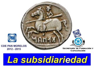 CDE PAN MORELOS
2012 - 2015

La subsidiariedad

 
