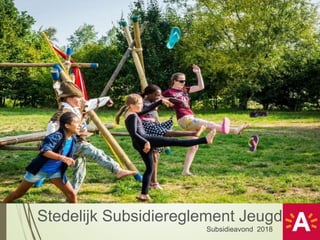Subsidieavond 2018
Stedelijk Subsidiereglement Jeugd
 