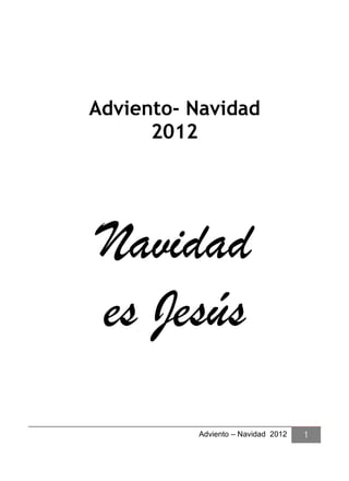 Adviento- Navidad
      2012




Navidad
es Jesús
          Adviento – Navidad 2012   1
 
