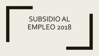 SUBSIDIO AL
EMPLEO 2018
 