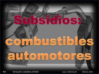 Ref:   Venezuela: subsidios al límite   Juan L. Martínez B.   Febrero, 2013
 