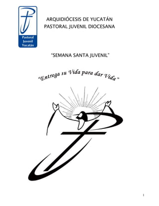 ARQUIDIÓCESIS DE YUCATÁN
PASTORAL JUVENIL DIOCESANA

“SEMANA SANTA JUVENIL”

1

 