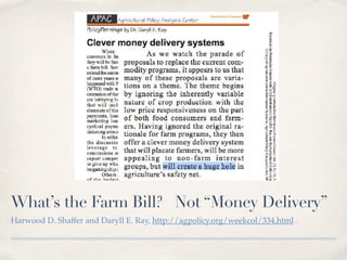 What’s the Farm Bill? Not “Money Delivery”
Harwood D. Shaffer and Daryll E. Ray, http://agpolicy.org/weekcol/334.html .
 