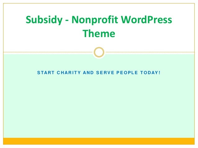 S TAR T C H AR I T Y AN D S E RV E P E O P L E TO D AY !
Subsidy - Nonprofit WordPress
Theme
 