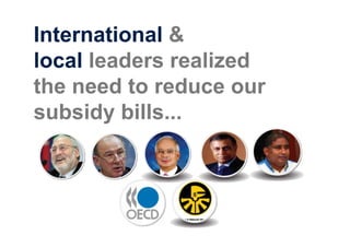 International &
local leaders realized
the need to reduce our
subsidy bills...
 