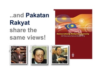 ..and Pakatan
Rakyat
share the
same views!
 