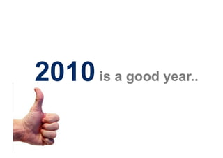 2010 is a good year..
 