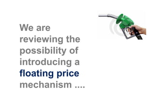 We are
reviewing the
possibility of
introducing a
floating price
mechanism ....
 