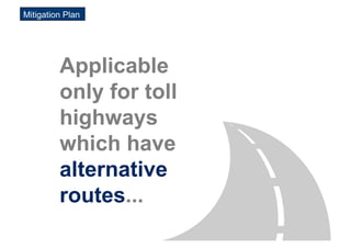 Mitigation Plan




         Applicable
         only for toll
         highways
         which have
         alternative
         routes...
 