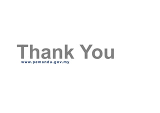 Thank You
w w w . p e m a n d u . g o v. m y
 
