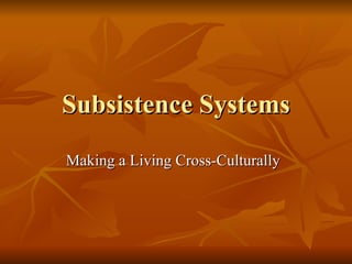 Subsistence Systems Making a Living Cross-Culturally 