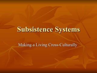 Subsistence Systems Making a Living Cross-Culturally 