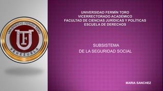 SUBSISTEMA
DE LA SEGURIDAD SOCIAL
MARIA SANCHEZ
 