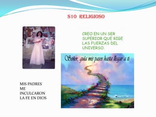 S10 RELIGIOSO
CREO EN UN SER
SUPERIOR QUE RIGE
LAS FUERZAS DEL
UNIVERSO.
MIS PADRES
ME
INCULCARON
LA FE EN DIOS
 