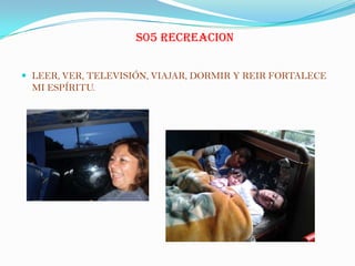 S05 RECREACION
 LEER, VER, TELEVISIÓN, VIAJAR, DORMIR Y REIR FORTALECE
MI ESPÍRITU.
 