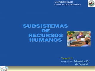 UNIVERSIDAD
CENTRAL DE VENEZUELA




     Tema N° 2
     Asignatura: Administración
                  de Personal
 