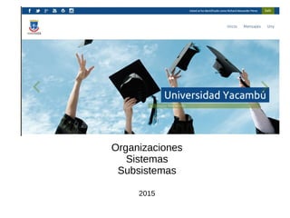 Organizaciones
Sistemas
Subsistemas
2015
 