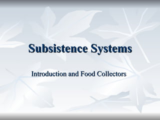 Subsistence Systems Introduction and Food Collectors 