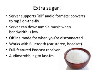 Extra sugar!<br /><ul><li>Server supports ”all” audio formats; converts to mp3 on-the-fly.