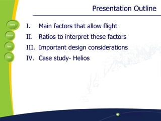 Presentation Outline Main factors that allow flight Ratios to interpret these factors  Important design considerations Case study- Helios 