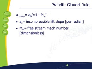Prandtl- Glauert Rule a o,comp = a 0 / √1 - M ∞ 2 a o = incompressible lift slope [per radian] M ∞ =   free stream mach number [dimensionless]  