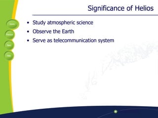 Significance of Helios Study atmospheric science Observe the Earth Serve as telecommunication system 