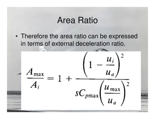Area Ratio
• Therefore the area ratio can be expressed
in terms of external deceleration ratio.

 