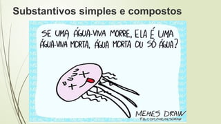 Substantivos simples e compostos
 