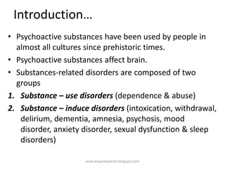 Introduction…
• Psychoactive substances have been used by people in
almost all cultures since prehistoric times.
• Psychoa...