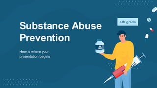 Substance Abuse
Prevention
Here is where your
presentation begins
4th grade
 