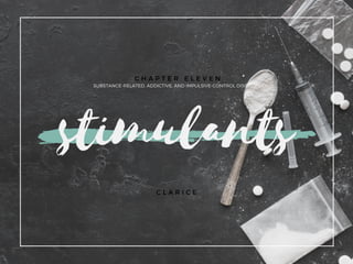 stimulants
C L A R I C E
C H A P T E R E L E V E N
SUBSTANCE-RELATED, ADDICTIVE, AND IMPULSIVE-CONTROL DISORDERS
 