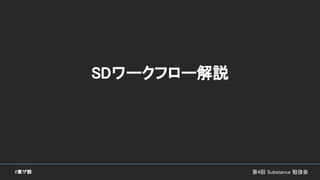 SDワークフロー解説
第4回 Substance 勉強会#東ゲ部
 