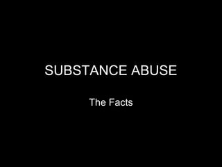 SUBSTANCE ABUSE
The Facts
 
