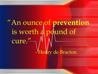 “ An ounce of  prevention  is worth a pound of cure.” - Henry de Bracton 
