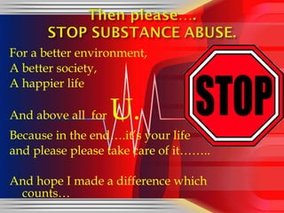 For a better environment, A better society, A happier life And above all  for  U. Because in the end….it’s your life  and please please take care of it…….. And hope I made a difference which counts… 