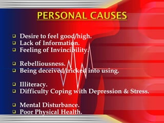 Desire to feel good/high. Lack of Information. Feeling of Invincibility. Rebelliousness. Being deceived/tricked into using. Illiteracy. Difficulty Coping with Depression & Stress. Mental Disturbance. Poor Physical Health. 