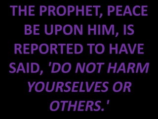 THE PROPHET, PEACE
  BE UPON HIM, IS
 REPORTED TO HAVE
SAID, 'DO NOT HARM
   YOURSELVES OR
       OTHERS.'
 