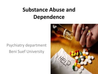 Substance Abuse and
Dependence

Psychiatry department
Beni Suef University

 