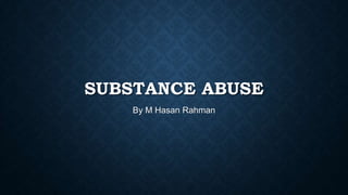 SUBSTANCE ABUSE
By M Hasan Rahman
 