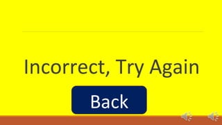 Incorrect, Try Again 
Back 
 