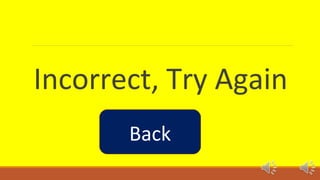 Incorrect, Try Again 
Back 
 
