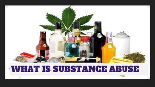 WHAT IS SUBSTANCE ABUSE
 