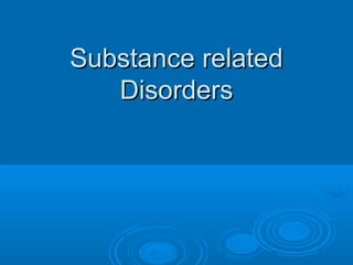 Substance relatedSubstance related
DisordersDisorders
 