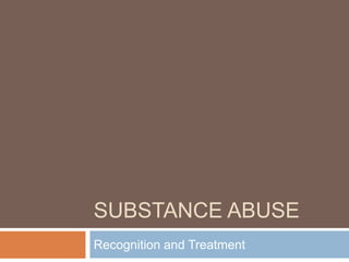 SUBSTANCE ABUSE
Recognition and Treatment
 