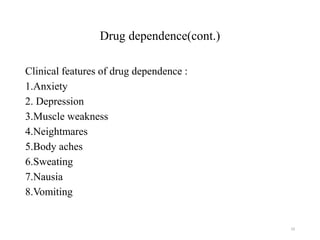Drug dependence(cont.)
Clinical features of drug dependence :
1.Anxiety
2. Depression
3.Muscle weakness
4.Neightmares
5.Body aches
6.Sweating
7.Nausia
8.Vomiting
10
 