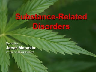 Substance-Related
Disorders
Done By

Jaber Manasia
5th year medical student

 