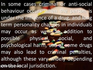 Some common effects of drug abuse include:
•Criminal activity
•Domestic violence, child abuse and neglect
•Physical and ps...