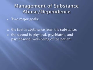 •




Two major goals:
the first is abstinence from the substance;
the second is physical, psychiatric, and
psychosocial well-being of the patient

 