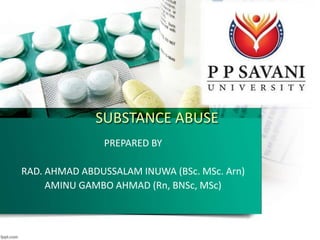SUBSTANCE ABUSE
PREPARED BY
RAD. AHMAD ABDUSSALAM INUWA (BSc. MSc. Arn)
AMINU GAMBO AHMAD (Rn, BNSc, MSc)
 